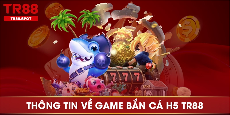 Thông tin về game bắn cá H5 TR88