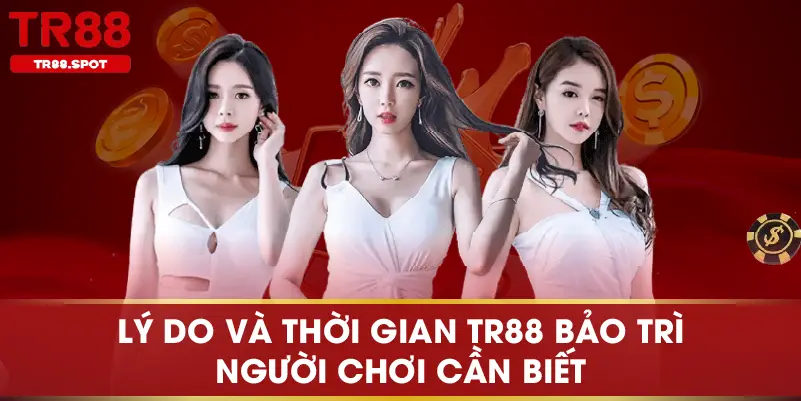 Lý do và thời gian TR88 bảo trì người chơi cần biết
